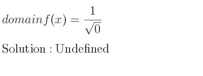 The domain of f(x)= 1/(sqrt(0)) is Undefined